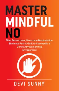 Master Mindful No Filter Distractions, Eliminate Fear & Guilt to Succeed in a Constantly Demanding Environment