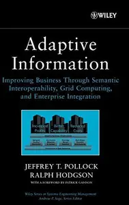 Adaptive Information Improving Business through Semantic Interoperability, Grid Computing, and Enterprise Integration