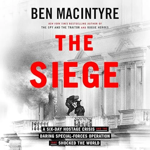 The Siege A Six-Day Hostage Crisis and the Daring Special-Forces Operation That Shocked the World [Audiobook]