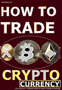 How to Trade Cryptocurrency The Beginner's Ultimate Guide to Crypto Trading and Investing