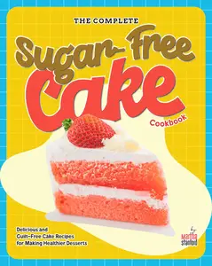 The Complete Sugar-Free Cake Cookbook