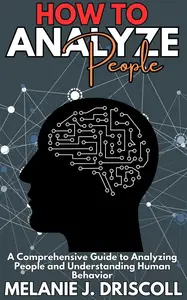 How To Analyze People A Comprehensive Guide to Analyzing People and Understanding Human Behavior