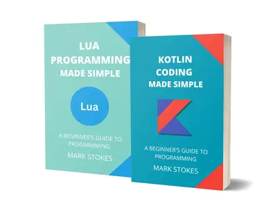 KOTLIN AND LUA PROGRAMMING MADE SIMPLE A BEGINNER’S GUIDE TO PROGRAMMING – 2 BOOKS IN 1