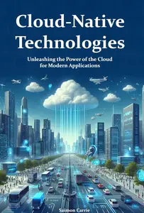 Cloud-Native Technologies Unleashing the Power of the Cloud for Modern Applications