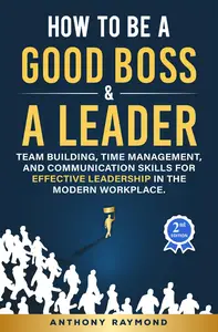 How to be a Good Boss and a Leader Team Building, Time Management, and Communication Skills