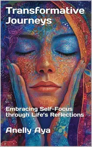 Transformative Journeys Embracing Self–Focus through Life's Reflections