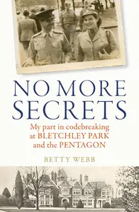 No More Secrets My part in codebreaking at Bletchley Park and the Pentagon