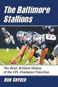 The Baltimore Stallions The Brief, Brilliant History of the CFL Champion Franchise