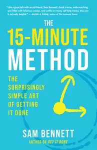 The 15-Minute Method The Surprisingly Simple Art of Getting It Done