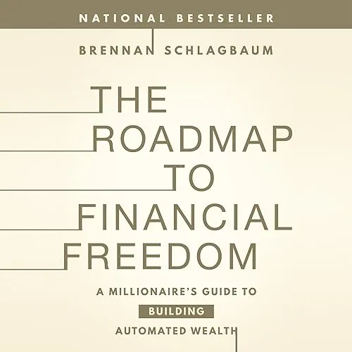 The Roadmap to Financial Freedom A Millionaire’s Guide to Building Automated Wealth [Audiobook]