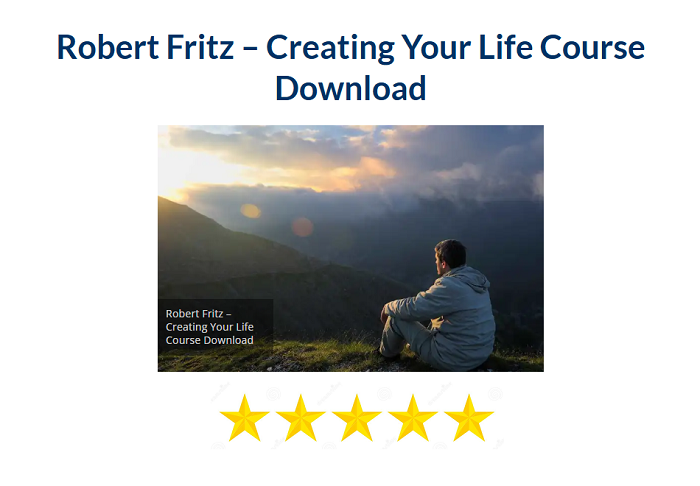 Robert Fritz – Creating Your Life Course Download 2024