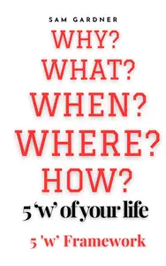 5 ‘W’s OF YOUR LIFE Why, What, When, Where, & How