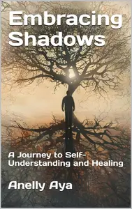 Embracing Shadows  A Journey to Self-Understanding and Healing