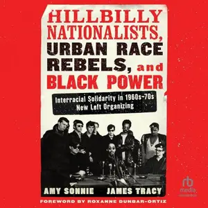 Hillbilly Nationalists, Urban Race Rebels, and Black Power Interracial Solidarity in 1960s-70s New Left Organizing