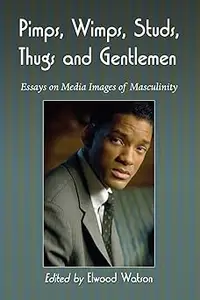 Pimps, Wimps, Studs, Thugs and Gentlemen Essays on Media Images of Masculinity