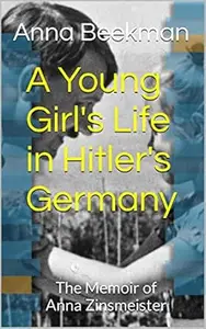 A Young Girl’s Life in Hitler’s Germany The Memoir of Anna Zinsmeister