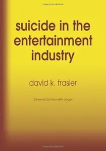 Suicide in the Entertainment Industry An Encyclopedia of 840 Twentieth Century Cases