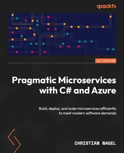 Pragmatic Microservices with C# and Azure Build, deploy, and scale microservices efficiently