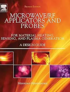 MicrowaveRF Applicators and Probes for Material Heating, Sensing, and Plasma Generation Ed 2