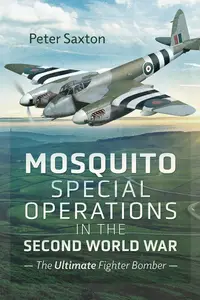 Mosquito Special Operations in the Second World War The Ultimate Fighter Bomber