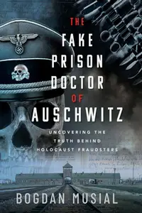 The Fake Prison Doctor of Auschwitz Uncovering the Truth Behind Holocaust Fraudsters