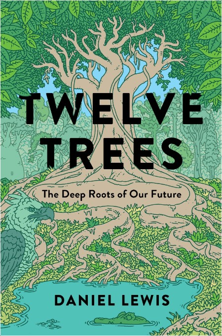 [nature] Twelve Trees  The Deep Roots of Our Future by Daniel Lewis