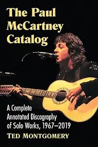 The Paul McCartney Catalog A Complete Annotated Discography of Solo Works, 1967-2019