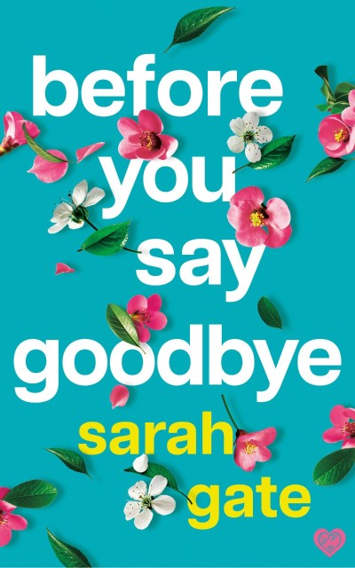 Before You Say Goodbye: The must-read heartwarming and heartbreaking love story about life and loss - Sarah Gate