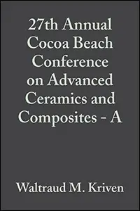 27th Annual Cocoa Beach Conference on Advanced Ceramics and Composites A Ceramic Engineering and Science Proceedings, Volume