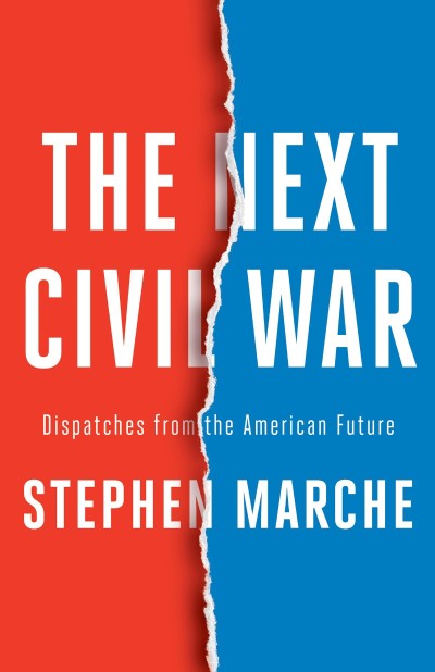 The Next Civil War: Dispatches from the American Future - Stephen Marche