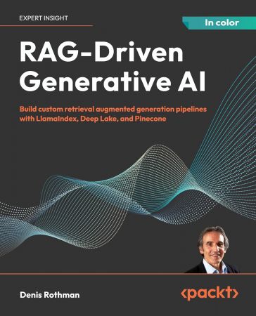 RAG-Driven Generative AI: Build custom retrieval augmented generation pipelines with LlamaIndex, Deep Lake, and Pinecone