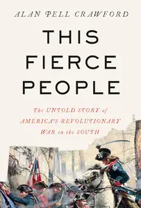 This Fierce People The Untold Story of America’s Revolutionary War in the South