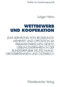 Wettbewerb und Kooperation Zum Verhältnis von Regierungsmehrheit und Opposition im parlamentarischen Gesetzgebungsverfahren in