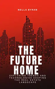 The Future Home Exploring Trends and Technologies Shaping the Real Estate Landscape