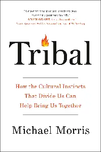 Tribal How the Cultural Instincts That Divide Us Can Help Bring Us Together