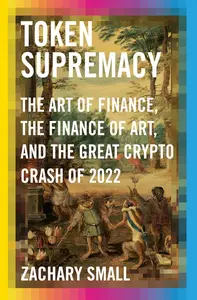 Token Supremacy The Art of Finance, the Finance of Art, and the Great Crypto Crash of 2022