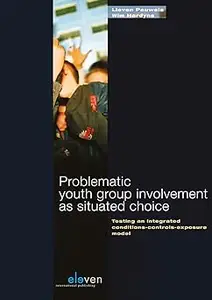 Problematic Youth Group Involvement as Situated Choice Testing an Integrated Condition-Controls-Exposure Model