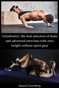 Calisthenics the best selection of basic and advanced exercises with own weight without sport gear