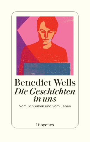 Cover: Wells, Benedict - Die Geschichten in uns: Vom Schreiben und vom Leben