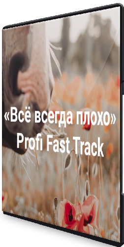 Елена Веселаго - Profi Fast Track. Всё всегда плохо (2024) Видеокурс