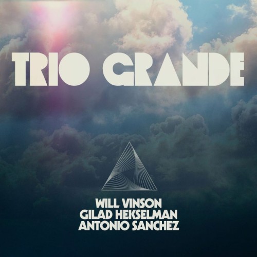 Will Vinson / Gilad Hekselman / Antonio Sanchez - Trio Grande (2020)  Lossless