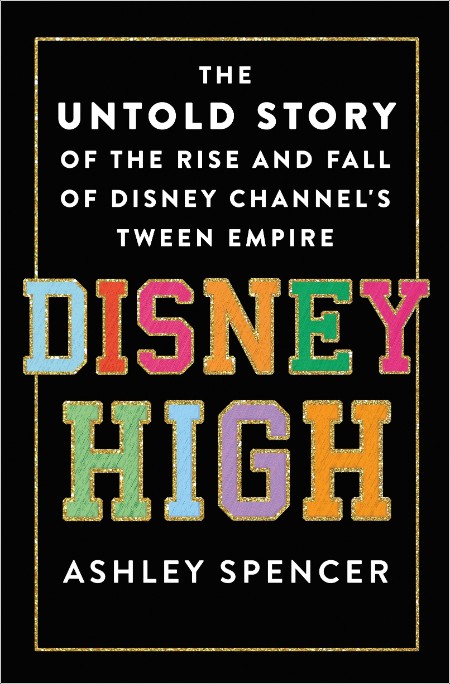 [non-fiction] Disney High  The Untold Story of the Rise and Fall of Disney Channel's Tween Empire...