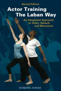 Actor Training the Laban Way (Second Edition) An Integrated Approach to Voice, Speech, and Movement