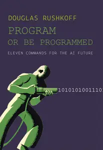 Program Or Be Programmed Ten Commandments for a Digital Age, 2nd Edition