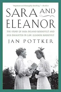 Sara and Eleanor The Story of Sara Delano Roosevelt and Her Daughter-in-Law, Eleanor Roosevelt