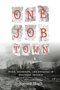 One Job Town Work, Belonging, and Betrayal in Northern Ontario