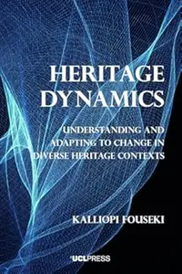 Heritage Dynamics Understanding and Adapting to Change in Diverse Heritage Contexts