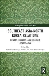 Southeast Asia-North Korea Relations Drivers, Linkages, and Strategic Ambivalence