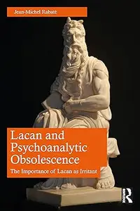 Lacan and Psychoanalytic Obsolescence The Importance of Lacan as Irritant