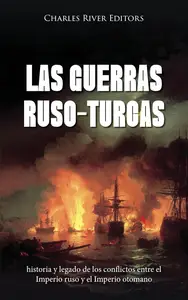 Las guerras ruso-turcas historia y legado de los conflictos entre el Imperio ruso y el Imperio otomano (Spanish Edition)